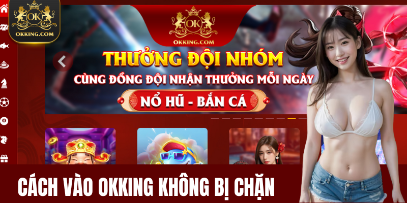 Nguyên Nhân Và Cách Vào OKking Không Bị Chặn Đỉnh Nhất 2025