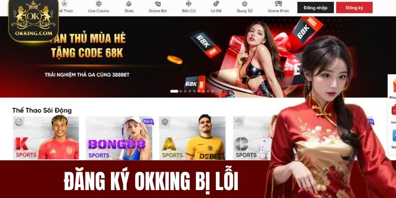 Đăng Ký OKKing Bị Lỗi - Nguyên Nhân & Cách Xử Lý Nhanh, Hiệu Quả