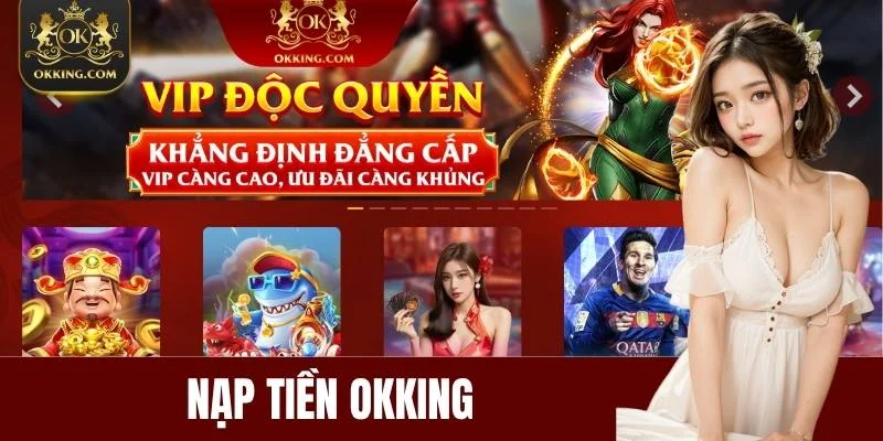  Nạp Tiền OKKING - Giao Dịch Nhanh Gọn và An Toàn